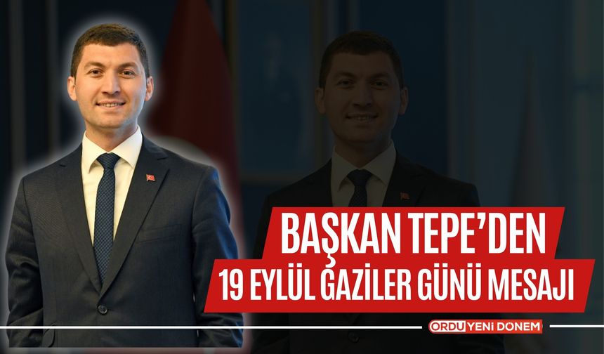 Başkan Tepe’den 19 Eylül Gaziler Günü Mesajı