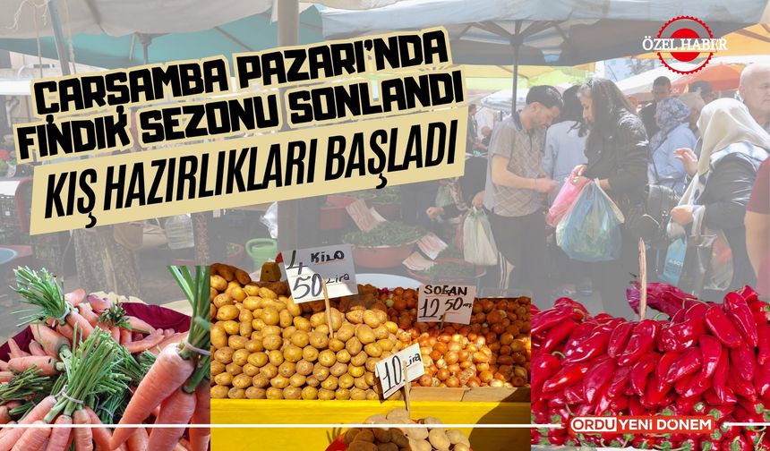 Ordu Çarşamba Pazarı'nda Fındık Sezonu Sonlandı, Kış Hazırlıkları Başladı!