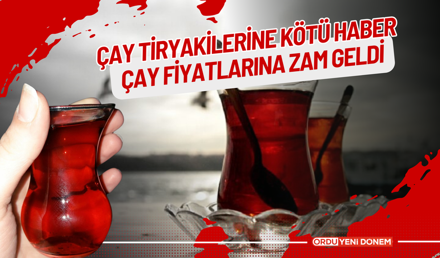 Çay Tiryakilerine Kötü Haber: Çay Fiyatlarına Zam Geldi