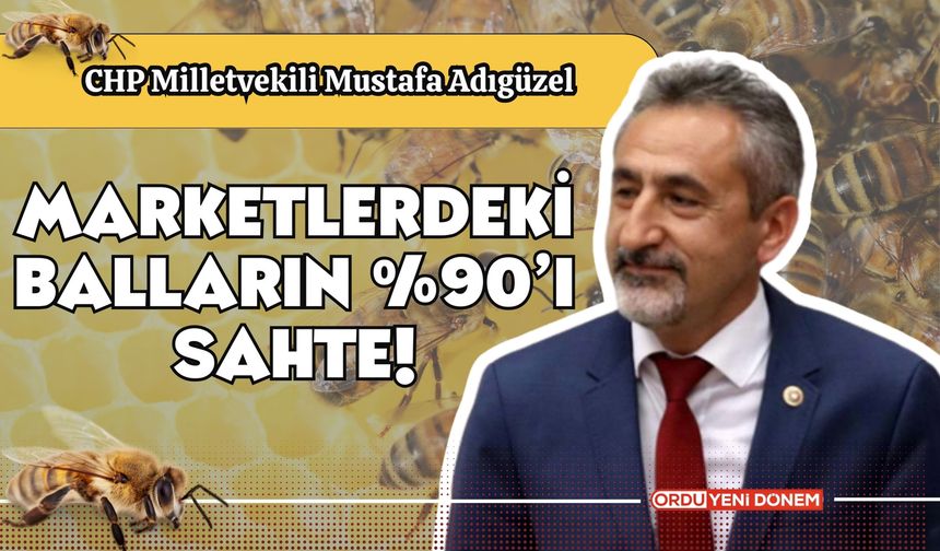 "CHP’li Vekil: 'Marketlerdeki Balların %90’ı Sahte!'"