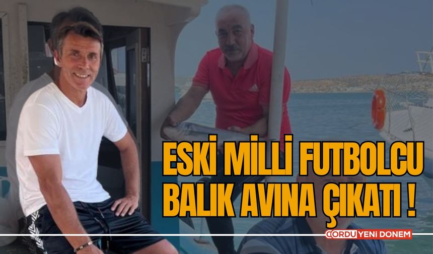 Eski Milli Futbolcu Balık Avına Çıktı!