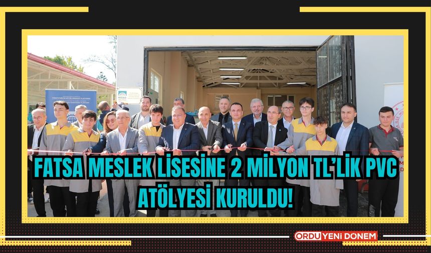 Fatsa Meslek Lisesine 2 Milyon TL’lik PVC Atölyesi Kuruldu!