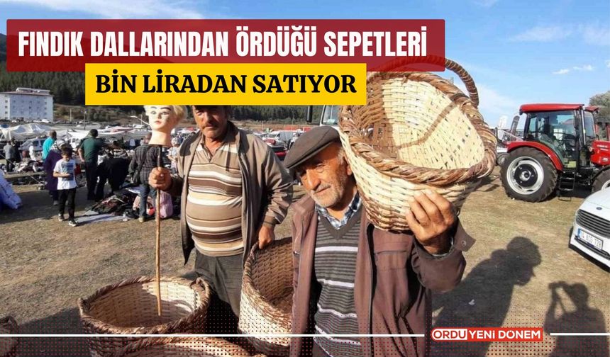 Fındık dallarından ördüğü sepetleri bin liradan satıyor