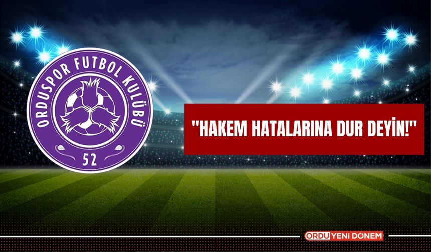 52 Orduspor: "Hakem Hatalarına Dur Deyin!"