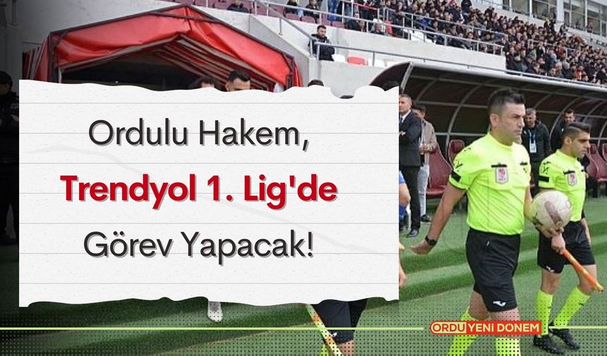 Ordulu Hakem, Trendyol 1. Lig'de Görev Yapacak!