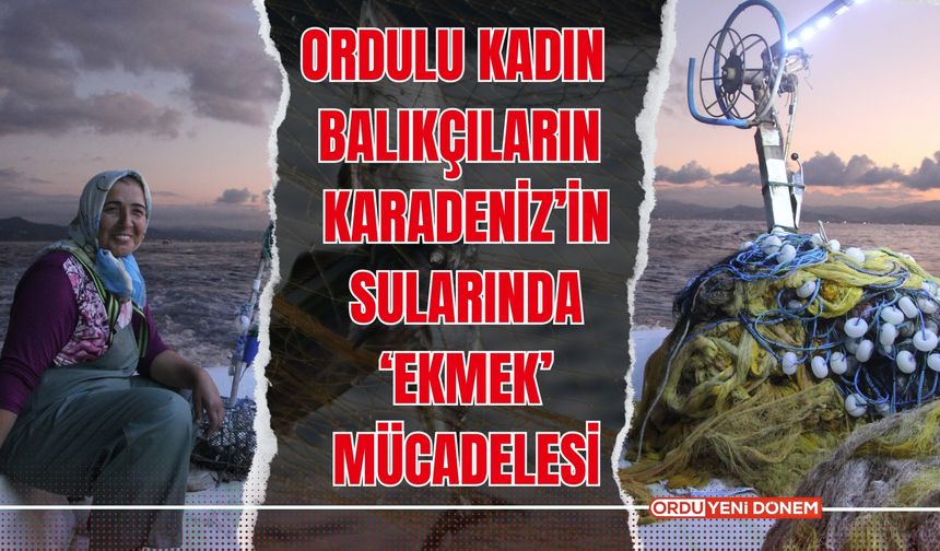 Kadın balıkçıların Karadeniz’in sularında ‘ekmek’ mücadelesi