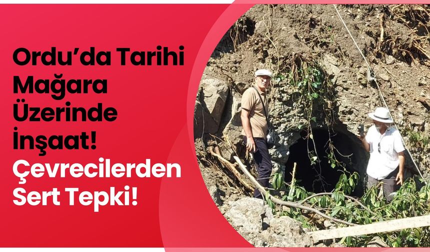 Ordu’da Tarihi Mağara Üzerinde İnşaat! Çevrecilerden Sert Tepki!