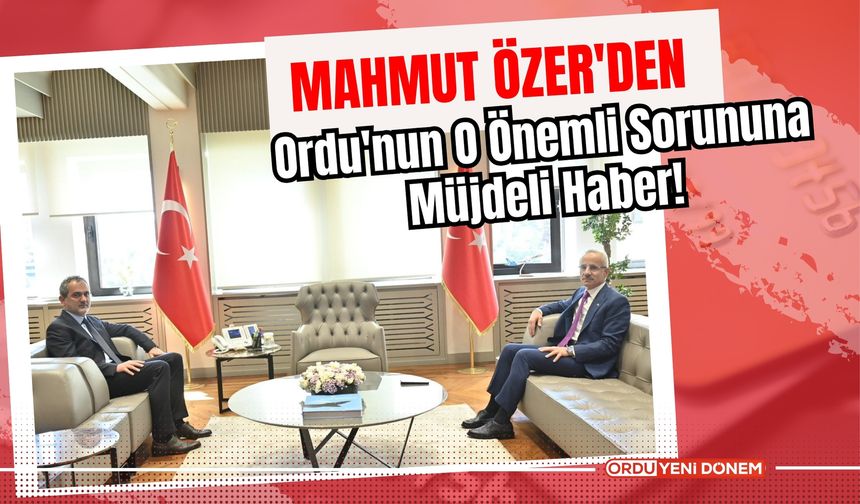 Mahmut Özer'den Ordu'nun O Önemli Sorununa Müjdeli Haber!