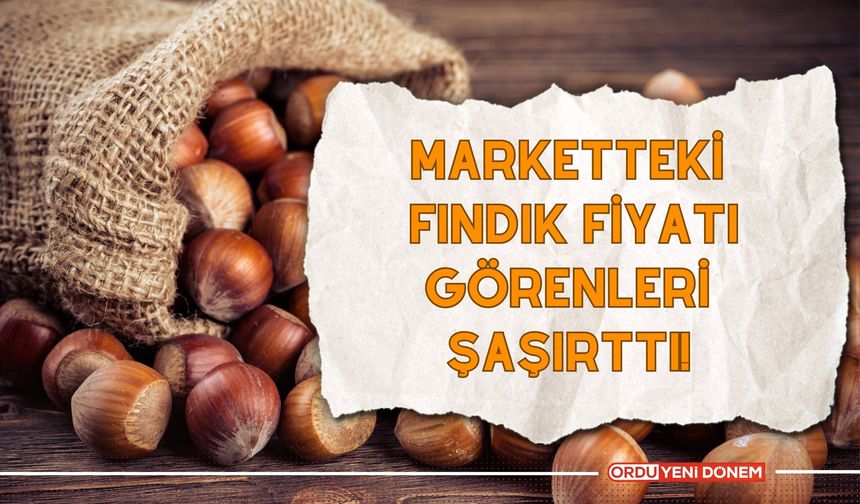 Üretici Mağdur! Marketteki Fındık Fiyatı Görenleri Şaşırttı!