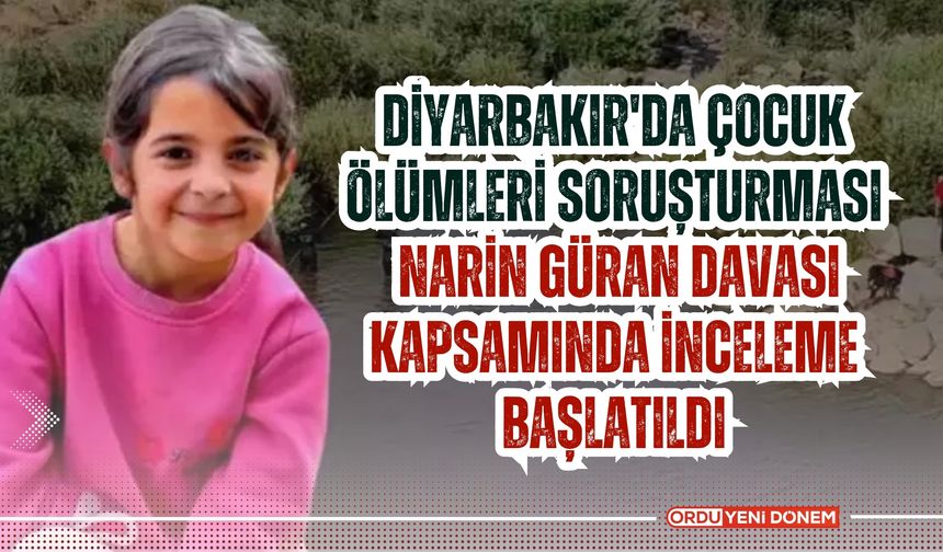 Diyarbakır'da Çocuk Ölümleri Soruşturması: Narin Güran Davası Kapsamında İnceleme Başlatıldı