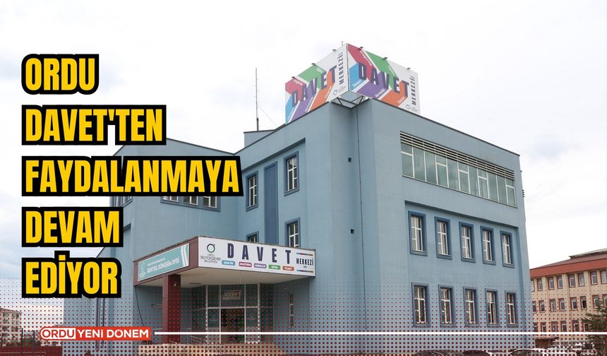 Ordu DAVET'ten faydalanmaya devam ediyor