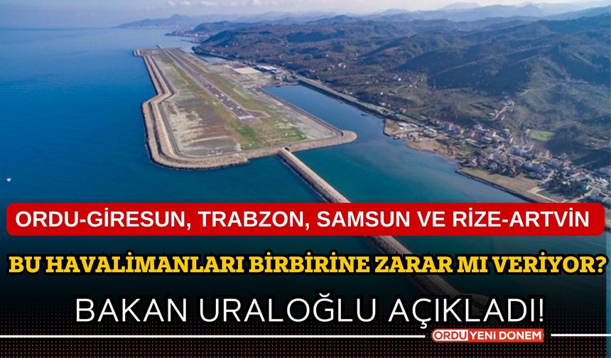 Trabzon, Ordu-Giresun, Samsun ve Rize-Artvin Havalimanları birbirine zarar mı veriyor? Bakan Uraloğlu açıkladı!