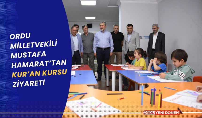 Ordu Milletvekili Mustafa Hamarat’tan Kur’an Kursu Ziyareti