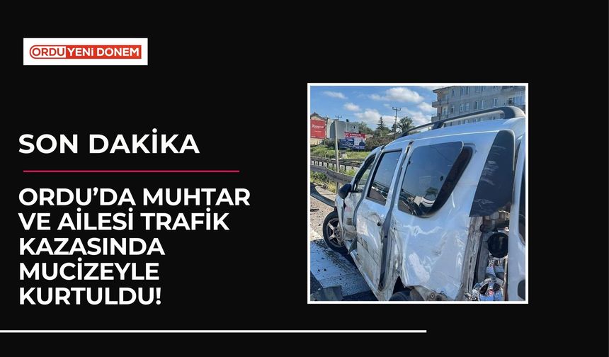 Ordu’da Muhtar ve Ailesi Trafik Kazasında Mucizeyle Kurtuldu!