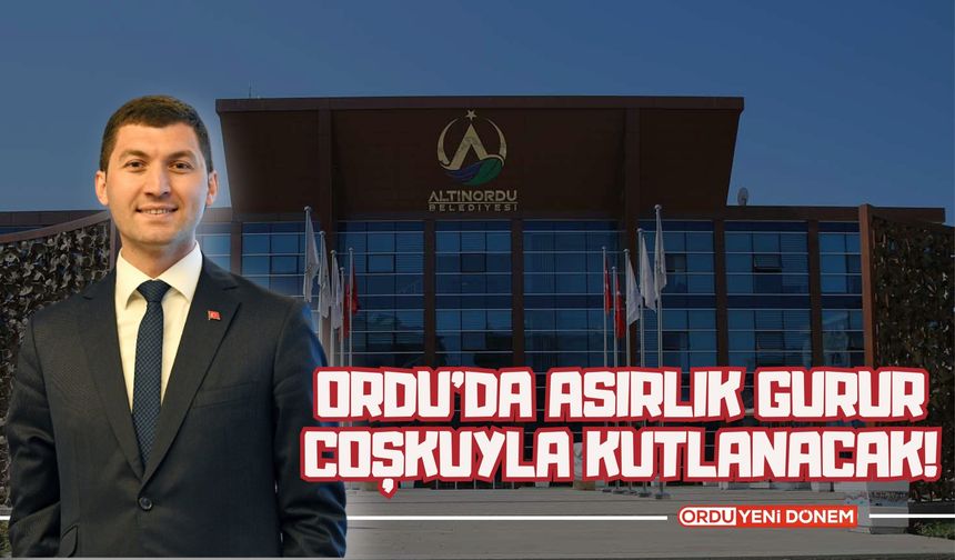 ordu’da Asırlık Gurur Coşkuyla Kutlanacak!