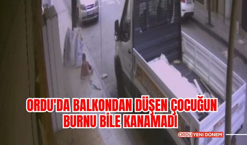 Ordu’da birinci kattan düşen 8 yaşındaki çocuğun burnu bile kanamadı