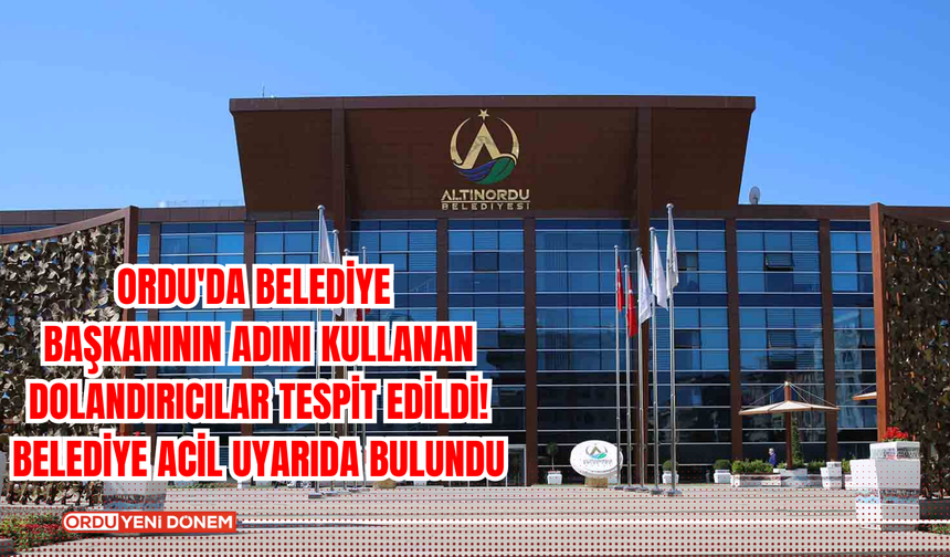 Ordu'da Belediye  Başkanının Adını Kullanan  Dolandırıcılar Tespit Edildi!  Belediye Acil Uyarıda Bulundu