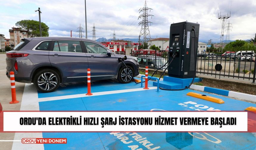 Ordu'da elektrikli hızlı şarj istasyonu hizmet vermeye başladı