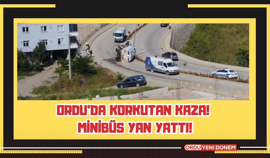 Ordu’da Korkutan Kaza! Minibüs Yan Yattı!