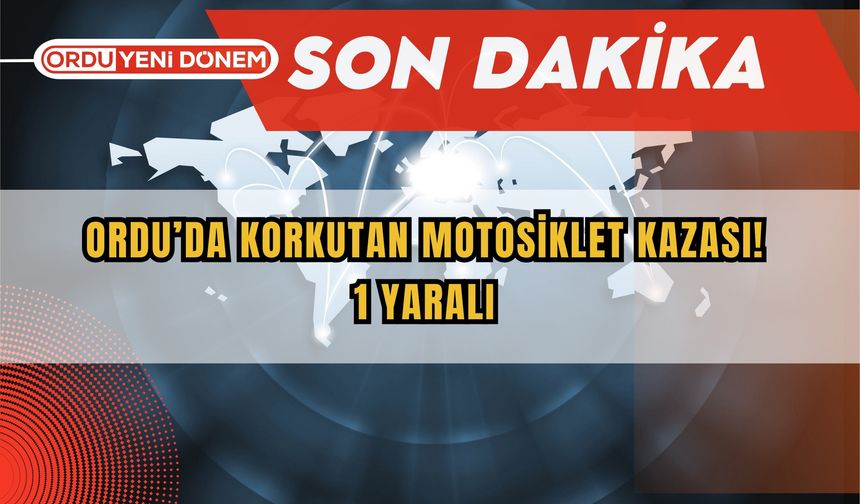 Ordu’da Korkutan Motosiklet Kazası! 1 Yaralı