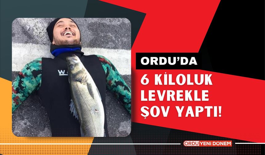 Ordu’da 6 Kiloluk Levrekle Şov Yaptı!