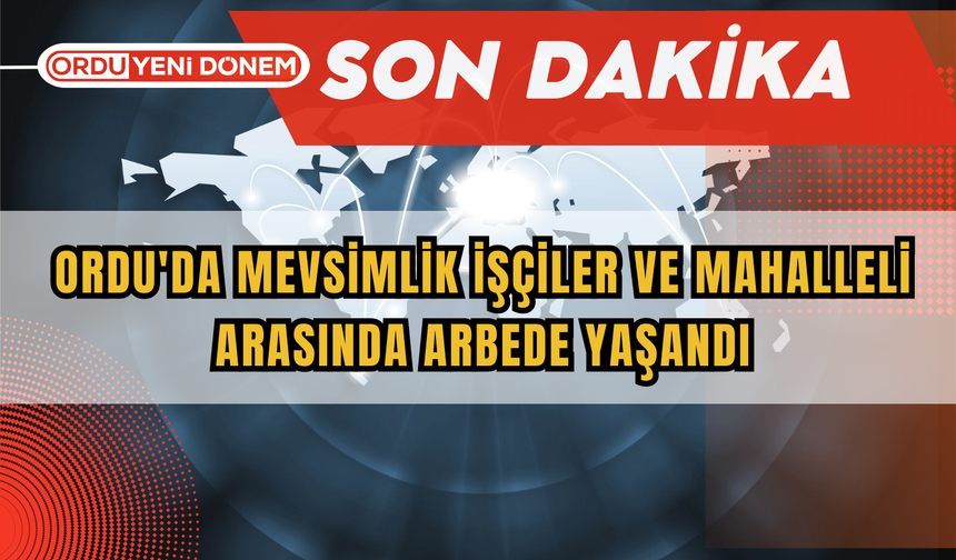 Ordu'da Mevsimlik İşçiler ve Mahalleli Arasında Arbede Yaşandı! İşte O Görüntüler...