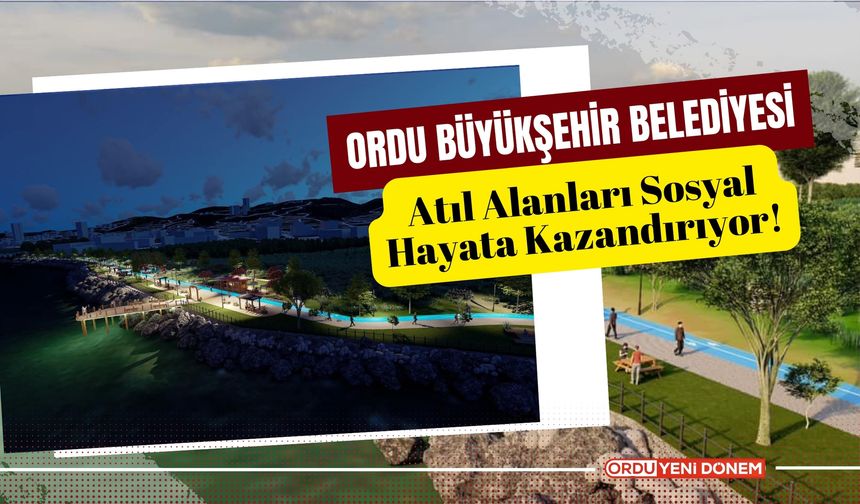 Ordu Büyükşehir Belediyesi, Atıl Alanları Sosyal Hayata Kazandırıyor!