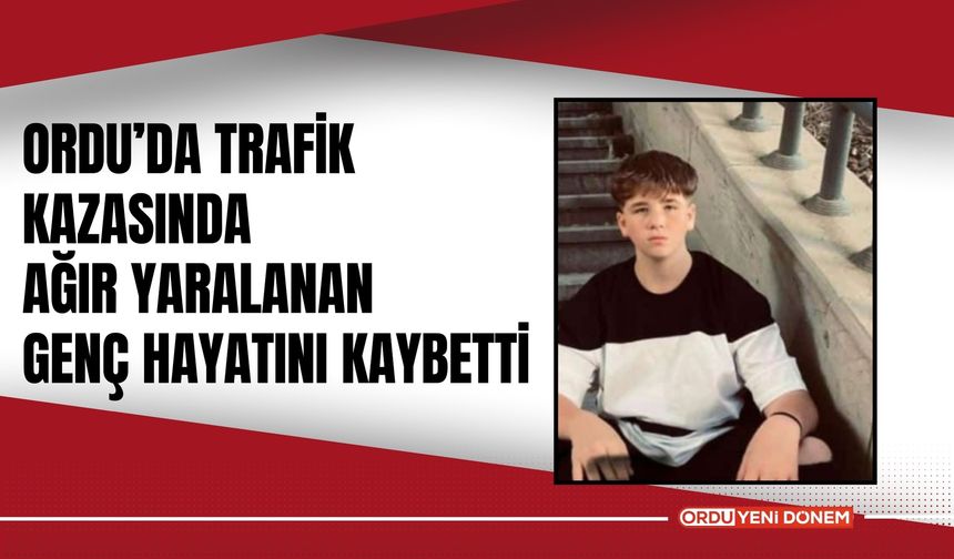 Ordu’da Trafik Kazasında Ağır Yaralanan Genç Hayatını Kaybetti