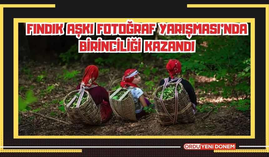 Fındık Aşkı Fotoğraf Yarışması'nda Birinciliği Kazandı