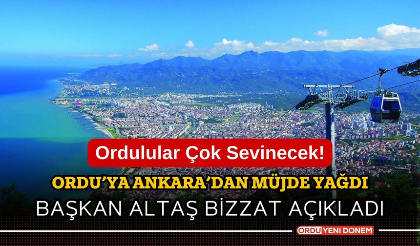 Ordulular çok sevinecek! Ordu'ya Ankara'dan Müjde Yağdı!