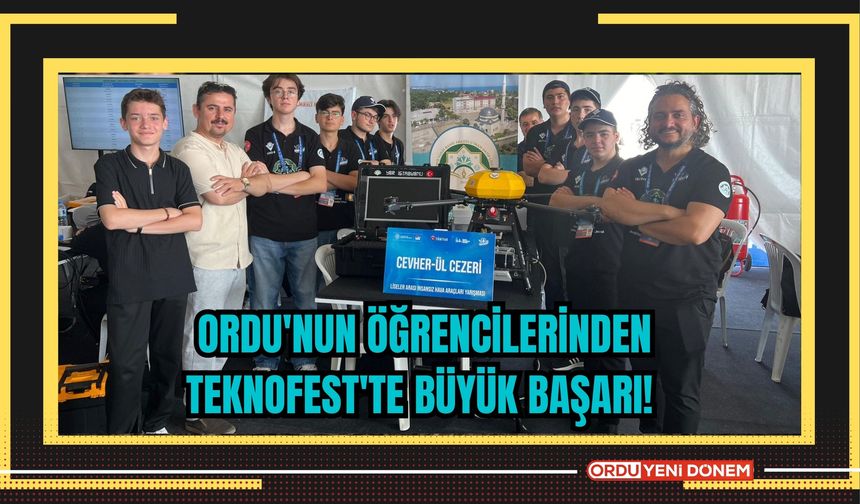 Ordu'nun öğrencilerinden TEKNOFEST'te büyük başarı!