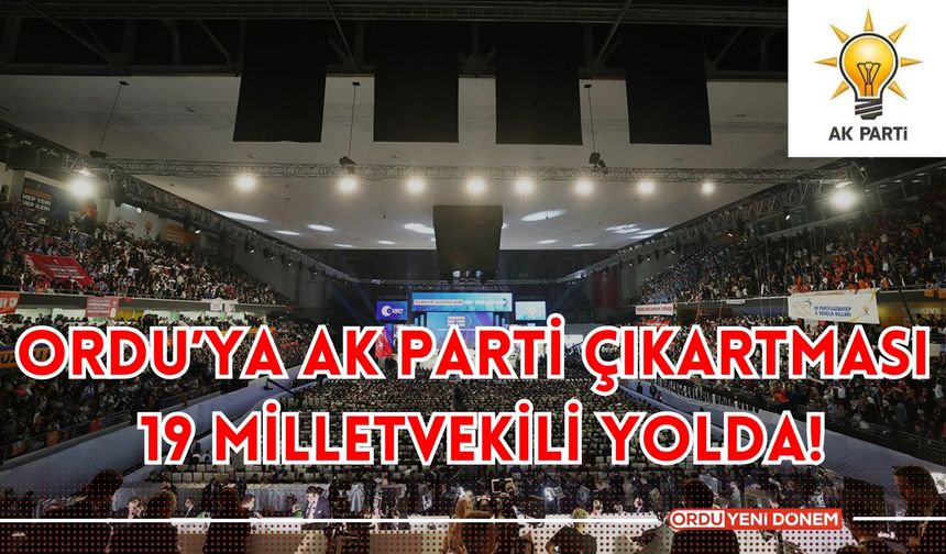 Ordu’ya AK Parti Çıkartması: 19 Milletvekili Yolda!