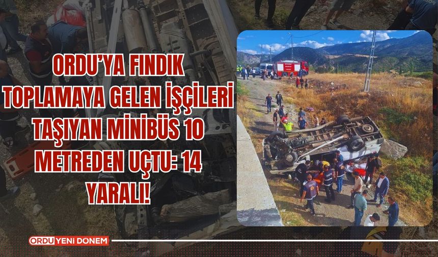 Ordu’ya Fındık Toplamaya Gelen İşçileri Taşıyan Minibüs 10 Metreden Uçtu: 14 Yaralı!