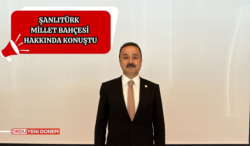 Şanlıtürk Millet Bahçesi Hakkında Konuştu