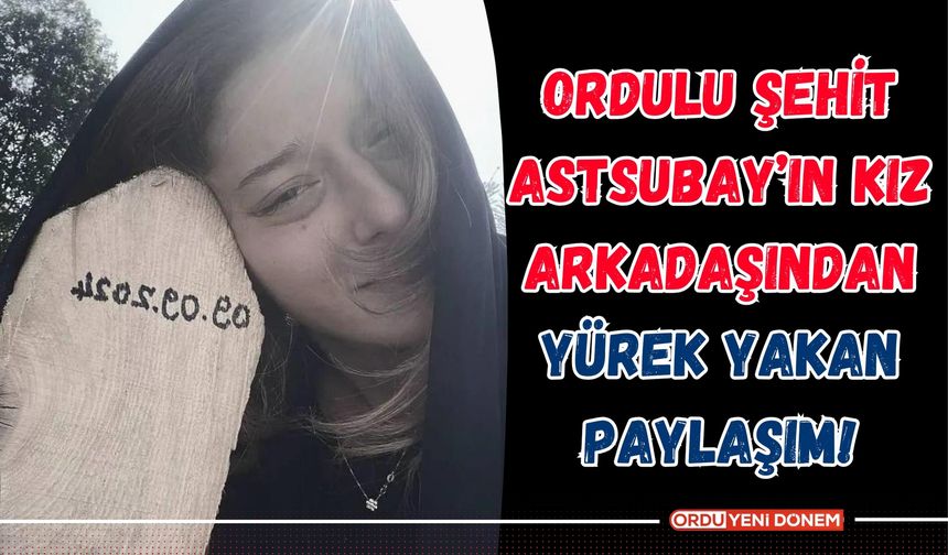 Ordulu Şehit Astsubay’ın Kız Arkadaşından Yürek Yakan Paylaşım!