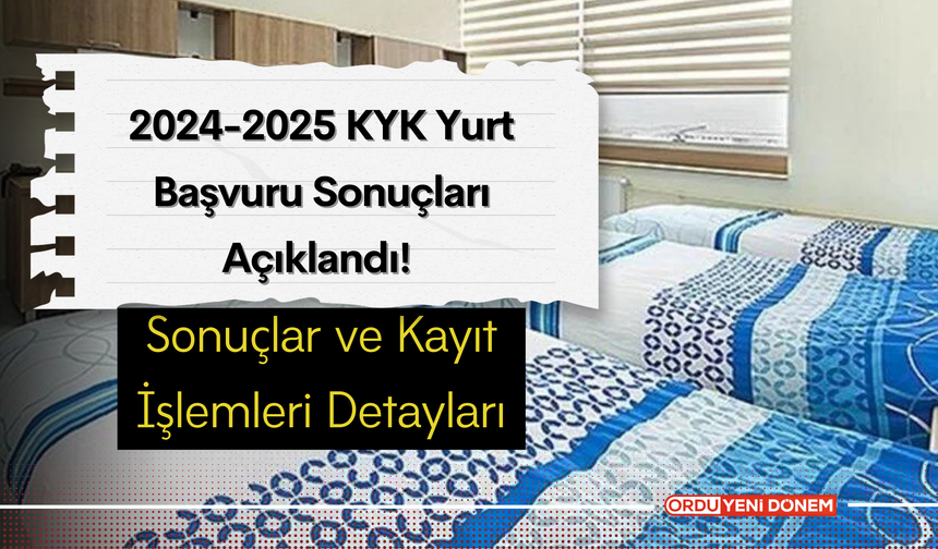 2024-2025 KYK Yurt Başvuru Sonuçları Açıklandı! Sonuçlar ve Kayıt İşlemleri Detayları