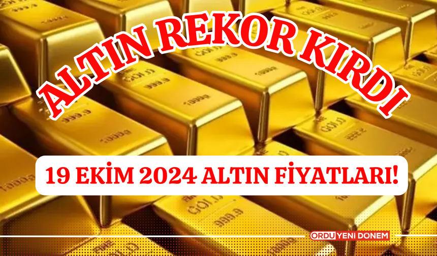 Altın Rekor Kırdı! 19 Ekim 2024 Altın Fiyatları!