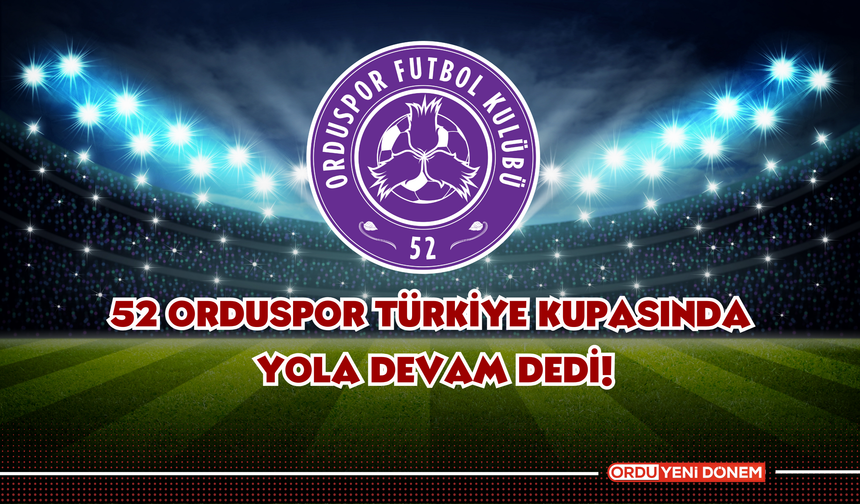 52 Orduspor Türkiye Kupasında Yola Devam Dedi!