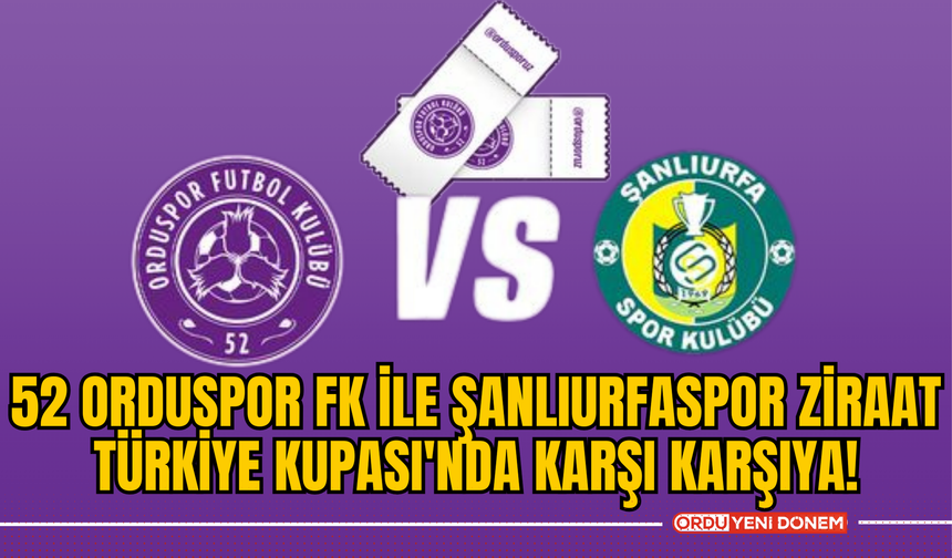 52 Orduspor FK ile Şanlıurfaspor Ziraat Türkiye Kupası'nda Karşı Karşıya!