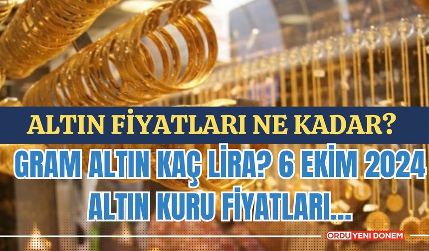 Altın Fiyatları Ne Kadar? Gram Altın Kaç Lira? 6 Ekim 2024 Altın Kuru Fiyatları...