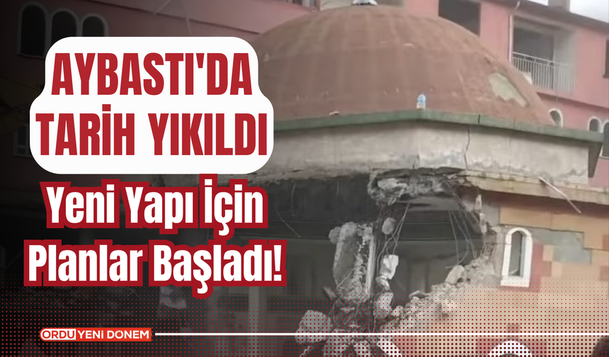 Aybastı'da Tarih Yıkıldı, Yeni Yapı İçin Planlar Başladı!