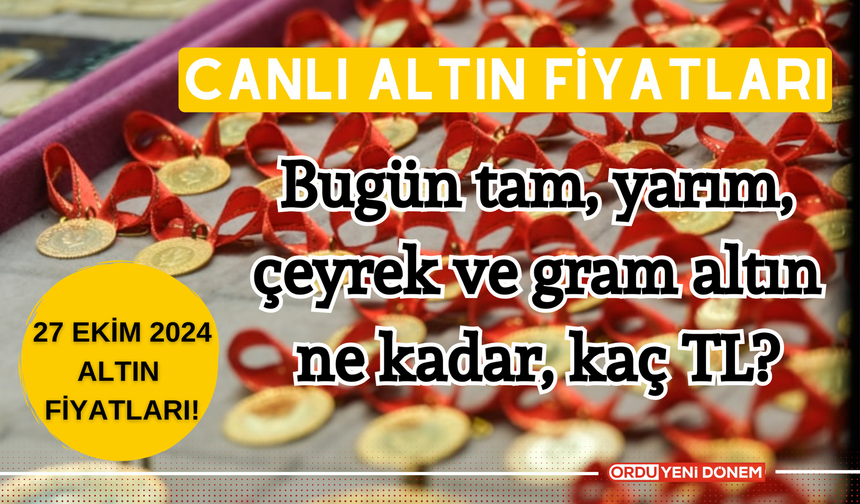 CANLI ALTIN FİYATLARI 27 EKİM 2024… Bugün tam, yarım, çeyrek ve gram altın ne kadar, kaç TL?