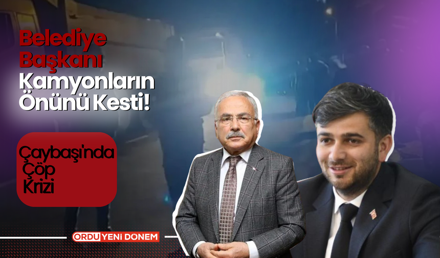 Çaybaşı'nda Çöp Krizi: Belediye Başkanı Kamyonların Önünü Kesti!