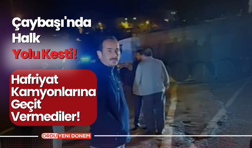 Çaybaşı'nda Halk Yolu Kesti! Hafriyat Kamyonlarına Geçit Vermediler!