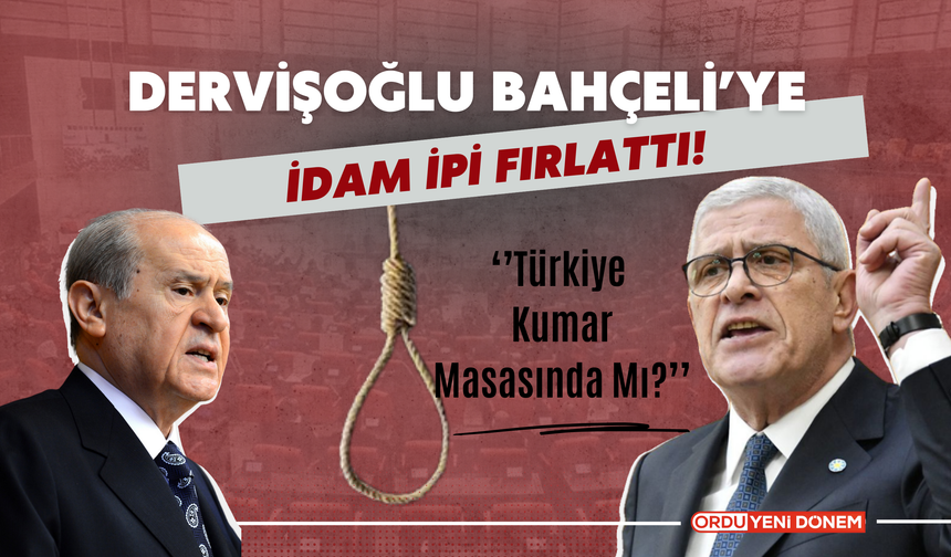 Dervişoğlu Bahçeli’ye İdam İpi Fırlattı