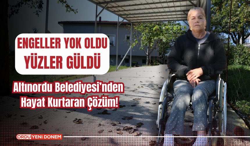 Engeller Yok Oldu, Yüzler Güldü: Altınordu Belediyesi’nden Hayat Kurtaran Çözüm!