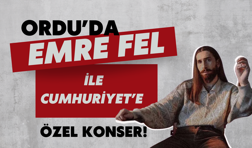 Ordu’da Emre Fel ile Cumhuriyet’e Özel Konser!