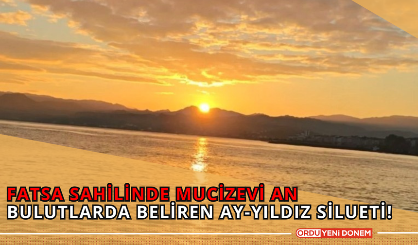 Fatsa Sahilinde Mucizevi An Bulutlarda Beliren Ay-Yıldız Silueti!