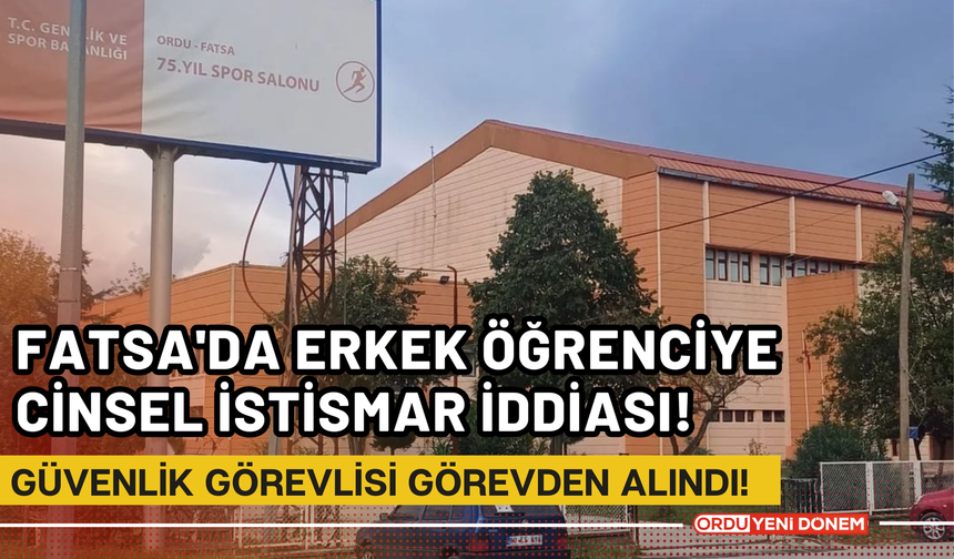 Fatsa'da Erkek Öğrenciye Cinsel İstismar İddiası! Güvenlik Görevlisi Görevden Alındı!