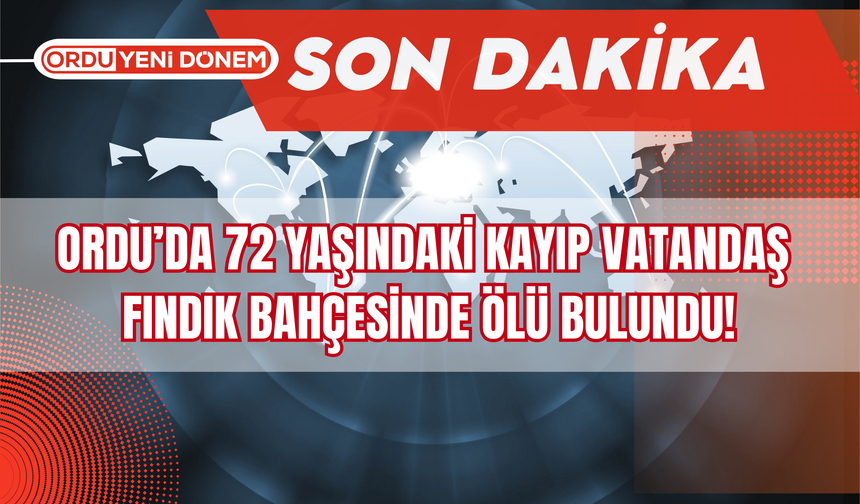 Ordu’da 72 Yaşındaki Kayıp Vatandaş Fındık Bahçesinde Ölü Bulundu!